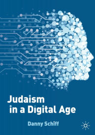Title: Judaism in a Digital Age: An Ancient Tradition Confronts a Transformative Era, Author: Danny Schiff