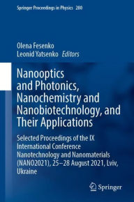 Title: Nanooptics and Photonics, Nanochemistry and Nanobiotechnology, and Their Applications: Selected Proceedings of the IX International Conference Nanotechnology and Nanomaterials (NANO2021), 25-28 August 2021, Lviv, Ukraine, Author: Olena Fesenko