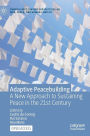 Adaptive Peacebuilding: A New Approach to Sustaining Peace in the 21st Century