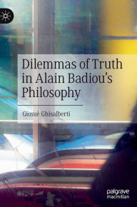 Title: Dilemmas of Truth in Alain Badiou's Philosophy, Author: Giosuï Ghisalberti
