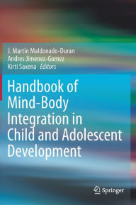 Title: Handbook of Mind/Body Integration in Child and Adolescent Development, Author: J. Martin Maldonado-Duran