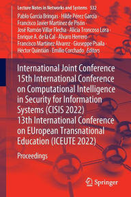 Title: International Joint Conference 15th International Conference on Computational Intelligence in Security for Information Systems (CISIS 2022) 13th International Conference on EUropean Transnational Education (ICEUTE 2022): Proceedings, Author: Pablo García Bringas