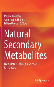 Title: Natural Secondary Metabolites: From Nature, Through Science, to Industry, Author: Mïrcio Carocho