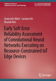Title: Early Soft Error Reliability Assessment of Convolutional Neural Networks Executing on Resource-Constrained IoT Edge Devices, Author: Geancarlo Abich