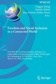 Title: Freedom and Social Inclusion in a Connected World: 17th IFIP WG 9.4 International Conference on Implications of Information and Digital Technologies for Development, ICT4D 2022, Lima, Peru, May 25-27, 2022, Proceedings, Author: Yingqin Zheng