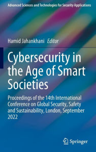 Title: Cybersecurity in the Age of Smart Societies: Proceedings of the 14th International Conference on Global Security, Safety and Sustainability, London, September 2022, Author: Hamid Jahankhani