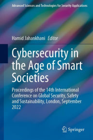 Title: Cybersecurity in the Age of Smart Societies: Proceedings of the 14th International Conference on Global Security, Safety and Sustainability, London, September 2022, Author: Hamid Jahankhani