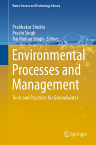 Title: Environmental Processes and Management: Tools and Practices for Groundwater, Author: Prabhakar Shukla