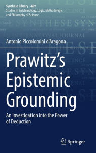 Title: Prawitz's Epistemic Grounding: An Investigation into the Power of Deduction, Author: Antonio Piccolomini d'Aragona