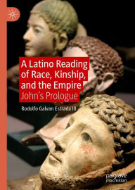 Title: A Latino Reading of Race, Kinship, and the Empire: John's Prologue, Author: Rodolfo Galvan Estrada III