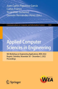 Title: Applied Computer Sciences in Engineering: 9th Workshop on Engineering Applications, WEA 2022, Bogotá, Colombia, November 30 - December 2, 2022, Proceedings, Author: Juan Carlos Figueroa-García