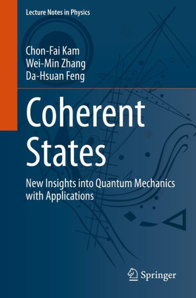 Coherent States: New Insights into Quantum Mechanics with Applications