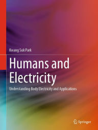 Title: Humans and Electricity: Understanding Body Electricity and Applications, Author: Kwang Suk Park