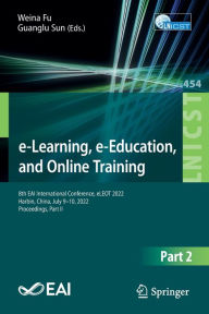 Title: e-Learning, e-Education, and Online Training: 8th EAI International Conference, eLEOT 2022, Harbin, China, July 9-10, 2022, Proceedings, Part II, Author: Weina Fu