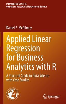 Applied Linear Regression for Business Analytics with R: A Practical Guide to Data Science with Case Studies