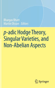 Title: p-adic Hodge Theory, Singular Varieties, and Non-Abelian Aspects, Author: Bhargav Bhatt