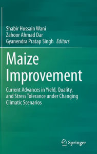 Title: Maize Improvement: Current Advances in Yield, Quality, and Stress Tolerance under Changing Climatic Scenarios, Author: Shabir Hussain Wani
