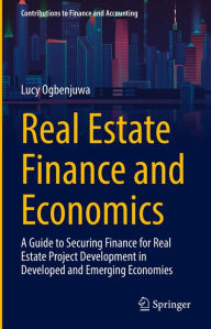 Title: Real Estate Finance and Economics: A Guide to Securing Finance for Real Estate Project Development in Developed and Emerging Economies, Author: Lucy Ogbenjuwa