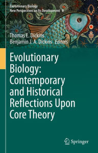 Title: Evolutionary Biology: Contemporary and Historical Reflections Upon Core Theory, Author: Thomas E. Dickins