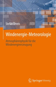 Title: Windenergie Meteorologie: Atmosphï¿½renphysik fï¿½r die Windenergieerzeugung, Author: Stefan Emeis