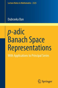 Title: p-adic Banach Space Representations: With Applications to Principal Series, Author: Dubravka Ban