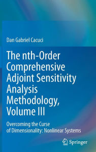 Title: The nth-Order Comprehensive Adjoint Sensitivity Analysis Methodology, Volume III: Overcoming the Curse of Dimensionality: Nonlinear Systems, Author: Dan Gabriel Cacuci