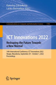 Title: ICT Innovations 2022. Reshaping the Future Towards a New Normal: 14th International Conference, ICT Innovations 2022, Skopje, Macedonia, September 29 - October 1, 2022, Proceedings, Author: Katerina Zdravkova
