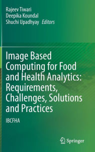 Title: Image Based Computing for Food and Health Analytics: Requirements, Challenges, Solutions and Practices: IBCFHA, Author: Rajeev Tiwari