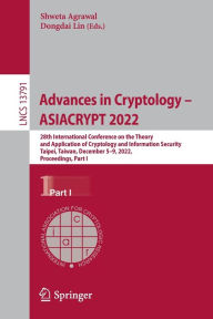 Title: Advances in Cryptology - ASIACRYPT 2022: 28th International Conference on the Theory and Application of Cryptology and Information Security, Taipei, Taiwan, December 5-9, 2022, Proceedings, Part I, Author: Shweta Agrawal