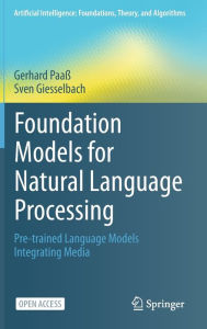 Title: Foundation Models for Natural Language Processing: Pre-trained Language Models Integrating Media, Author: Gerhard Paaß