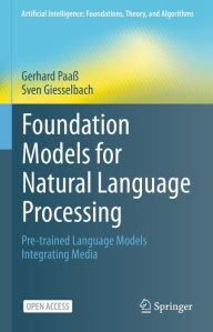 Title: Foundation Models for Natural Language Processing: Pre-trained Language Models Integrating Media, Author: Gerhard Paaï