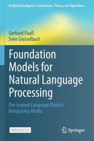 Title: Foundation Models for Natural Language Processing: Pre-trained Language Models Integrating Media, Author: Gerhard Paaß