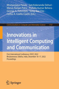 Title: Innovations in Intelligent Computing and Communication: First International Conference, ICIICC 2022, Bhubaneswar, Odisha, India, December 16-17, 2022, Proceedings, Author: Mrutyunjaya Panda