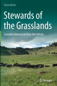 Title: Stewards of the Grasslands: Canadian Ranchers in Their Own Words, Author: Dana Reiter