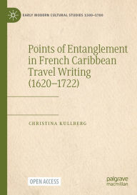 Title: Points of Entanglement in French Caribbean Travel Writing (1620-1722), Author: Christina Kullberg