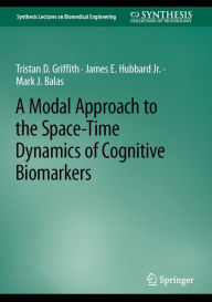 Title: A Modal Approach to the Space-Time Dynamics of Cognitive Biomarkers, Author: Tristan D. Griffith