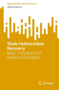 Title: Shale Hydrocarbon Recovery: Basic Concepts and Reserve Estimation, Author: Mehdi Zeidouni