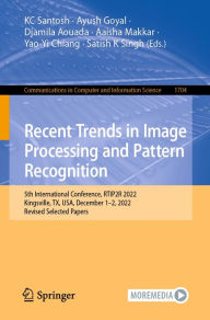 Title: Recent Trends in Image Processing and Pattern Recognition: 5th International Conference, RTIP2R 2022, Kingsville, TX, USA, December 1-2, 2022, Revised Selected Papers, Author: KC Santosh