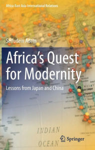 Title: Africa's Quest for Modernity: Lessons from Japan and China, Author: Seifudein Adem