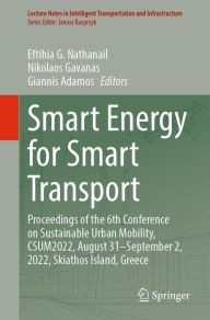 Title: Smart Energy for Smart Transport: Proceedings of the 6th Conference on Sustainable Urban Mobility, CSUM2022, August 31-September 2, 2022, Skiathos Island, Greece, Author: Eftihia G. Nathanail