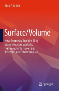 Title: Surface/Volume: How Geometry Explains Why Grain Elevators Explode, Hummingbirds Hover, and Asteroids are Colder than Ice, Author: Alan E. Rubin