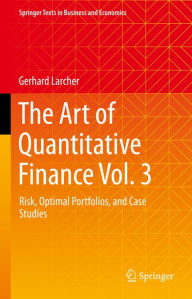 Title: The Art of Quantitative Finance Vol. 3: Risk, Optimal Portfolios, and Case Studies, Author: Gerhard Larcher