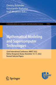Title: Mathematical Modeling and Supercomputer Technologies: 22nd International Conference, MMST 2022, Nizhny Novgorod, Russia, November 14-17, 2022, Revised Selected Papers, Author: Dmitry Balandin