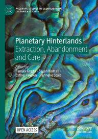 Title: Planetary Hinterlands: Extraction, Abandonment and Care, Author: Pamila Gupta