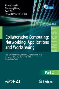 Title: Collaborative Computing: Networking, Applications and Worksharing: 18th EAI International Conference, CollaborateCom 2022, Hangzhou, China, October 15-16, 2022, Proceedings, Part II, Author: Honghao Gao