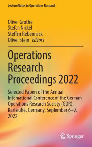 Title: Operations Research Proceedings 2022: Selected Papers of the Annual International Conference of the German Operations Research Society (GOR), Karlsruhe, Germany, September 6-9, 2022, Author: Oliver Grothe