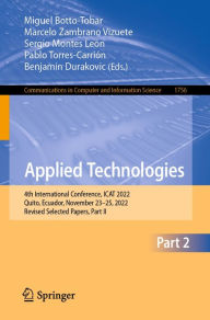Title: Applied Technologies: 4th International Conference, ICAT 2022, Quito, Ecuador, November 23-25, 2022, Revised Selected Papers, Part II, Author: Miguel Botto-Tobar