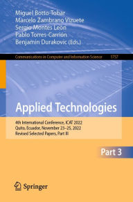 Title: Applied Technologies: 4th International Conference, ICAT 2022, Quito, Ecuador, November 23-25, 2022, Revised Selected Papers, Part III, Author: Miguel Botto-Tobar