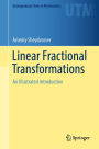 Linear Fractional Transformations: An Illustrated Introduction