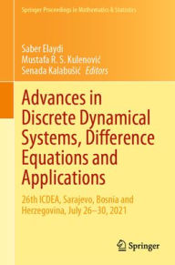 Title: Advances in Discrete Dynamical Systems, Difference Equations and Applications: 26th ICDEA, Sarajevo, Bosnia and Herzegovina, July 26-30, 2021, Author: Saber Elaydi